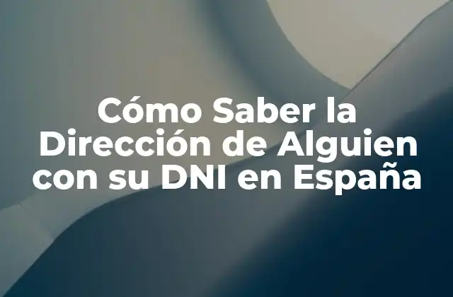 Cómo Saber la Dirección de Alguien con Su Dni en España