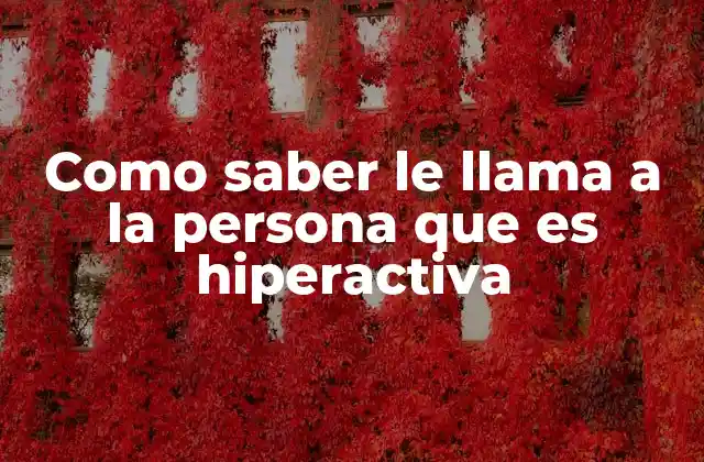 Como Saber Le Llama a la Persona que es Hiperactiva