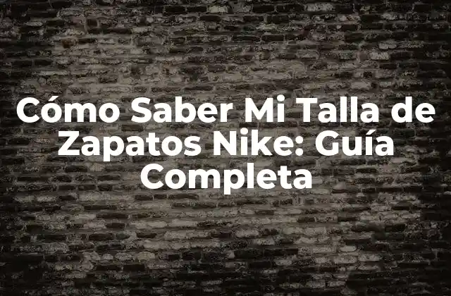 Cómo Saber Mi Talla de Zapatos Nike: Guía Completa
