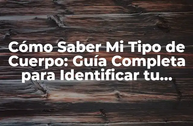 Cómo Saber Mi Tipo de Cuerpo: Guía Completa para Identificar Tu Morfología