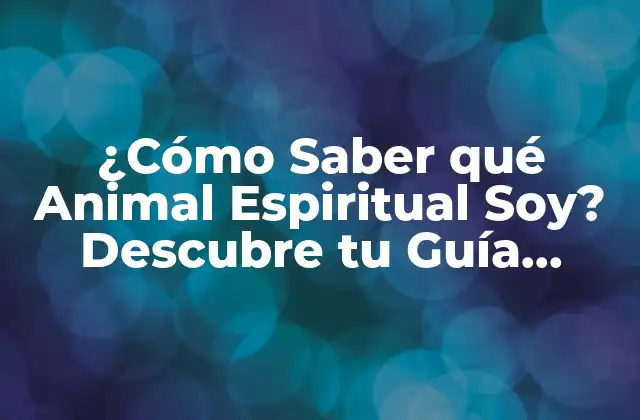 ¿cómo Saber Qué Animal Espiritual Soy? Descubre Tu Guía Animal Interior