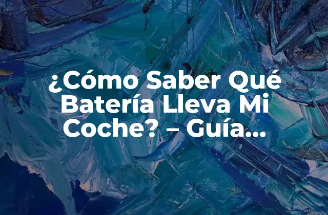 ¿cómo Saber Qué Batería Lleva Mi Coche? – Guía Completa