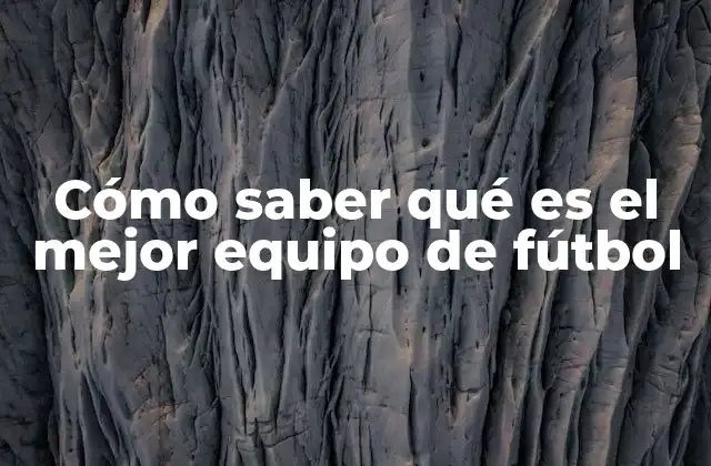 Cómo Saber Qué es el Mejor Equipo de Fútbol