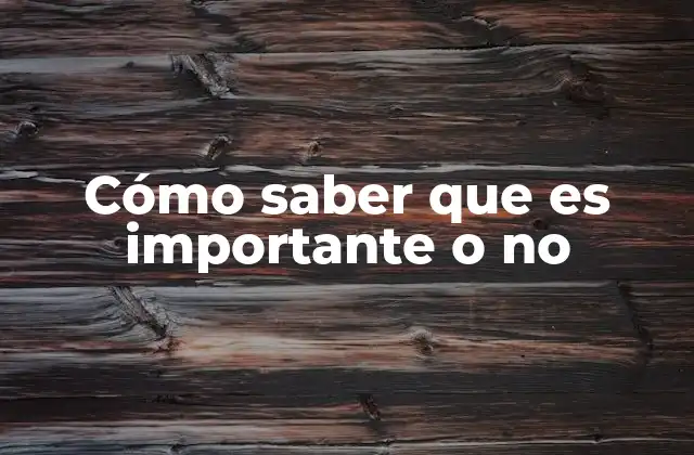 Cómo Saber que es Importante o No