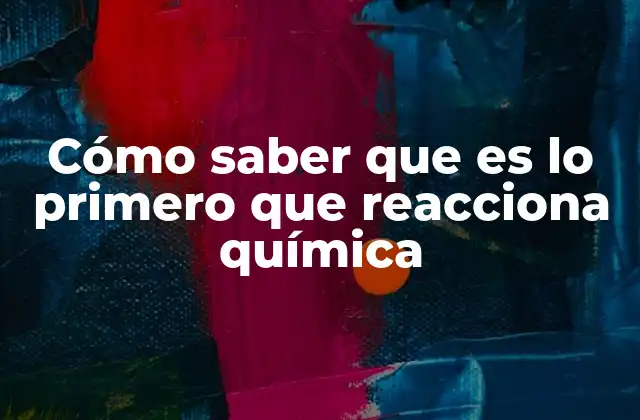 Cómo Saber que es Lo Primero que Reacciona Química