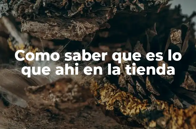 Como Saber que es Lo que Ahi en la Tienda
