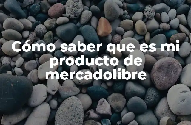 Cómo Saber que es Mi Producto de Mercadolibre