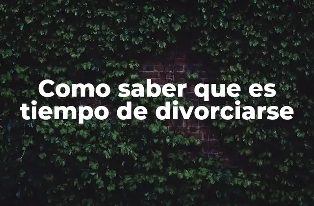 Como Saber que es Tiempo de Divorciarse
