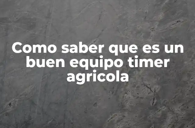 Como Saber que es un Buen Equipo Timer Agricola