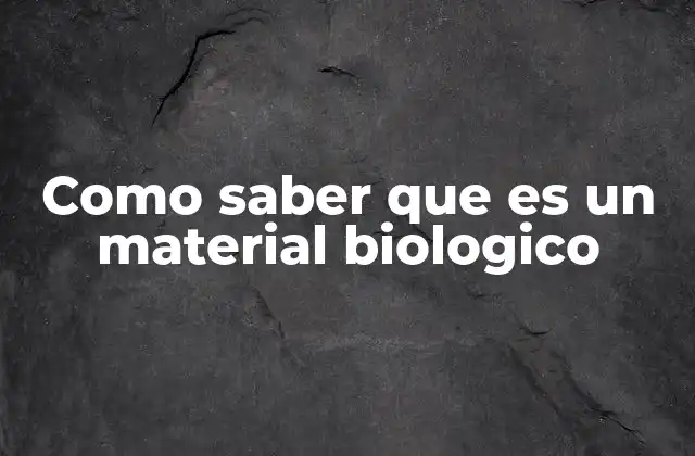 Como Saber que es un Material Biologico