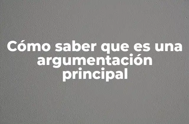 Cómo Saber que es una Argumentación Principal