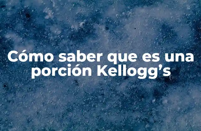 Cómo Saber que es una Porción Kellogg’s