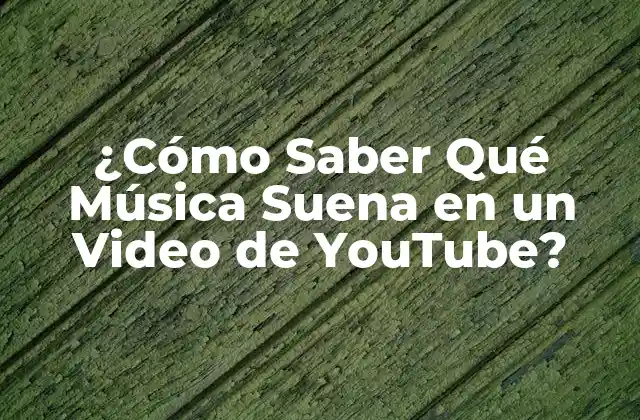 ¿cómo Saber Qué Música Suena en un Video de Youtube?