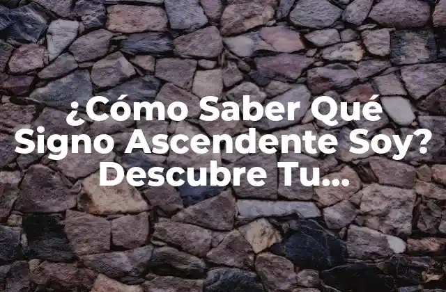 ¿cómo Saber Qué Signo Ascendente Soy? Descubre Tu Verdadero Signo
