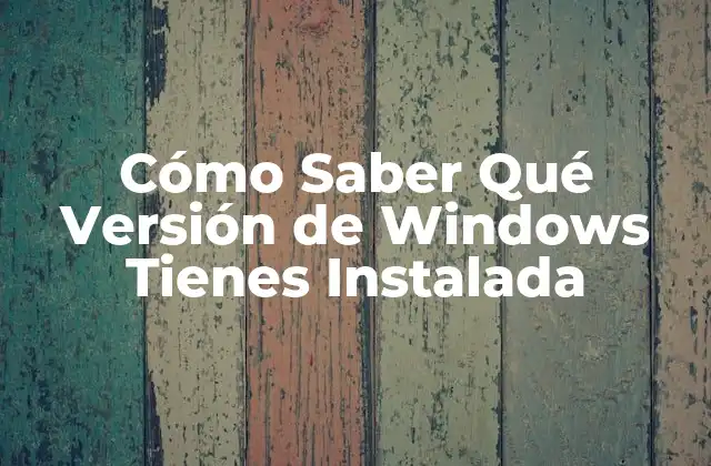 Cómo Saber Qué Versión de Windows Tienes Instalada