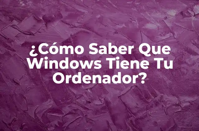 ¿cómo Saber que Windows Tiene Tu Ordenador?