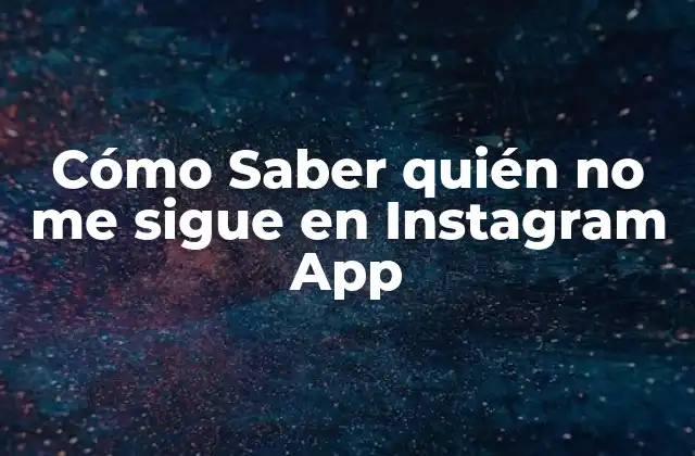 ¿Por qué es importante saber quién no me sigue en Instagram?