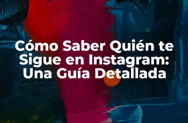 Cómo Saber Quién Te Sigue en Instagram: una Guía Detallada