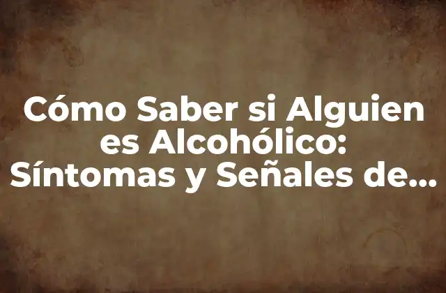 Síntomas Físicos de la Adicción al Alcohol