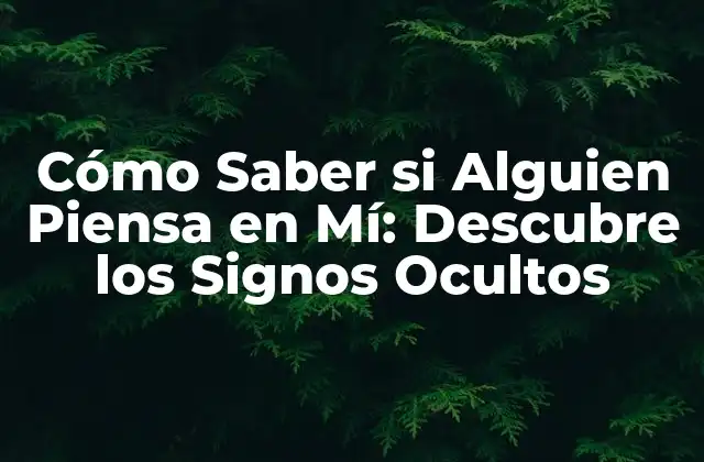 Cómo Saber Si Alguien Piensa en Mí: Descubre los Signos Ocultos
