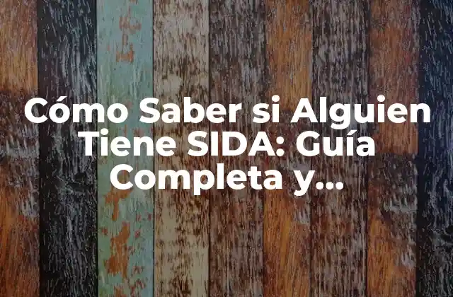 Cómo Saber Si Alguien Tiene Sida: Guía Completa y Actualizada