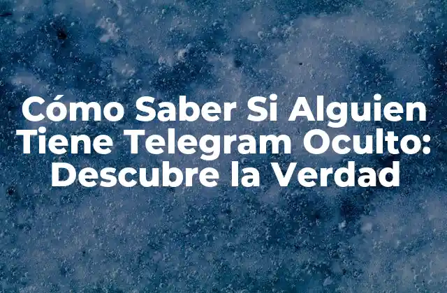 Cómo Saber Si Alguien Tiene Telegram Oculto: Descubre la Verdad