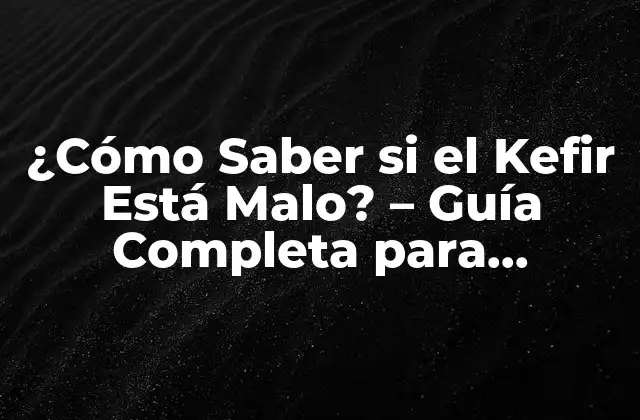 ¿cómo Saber Si el Kefir Está Malo? – Guía Completa para Identificar la Caducidad Del Kefir