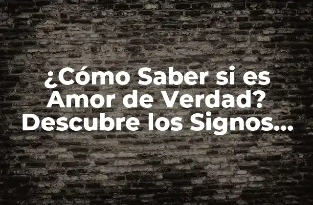 ¿cómo Saber Si es Amor de Verdad? Descubre los Signos Del Amor Auténtico