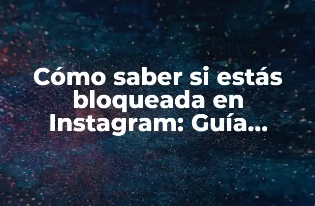 Cómo Saber Si Estás Bloqueada en Instagram: Guía Definitiva