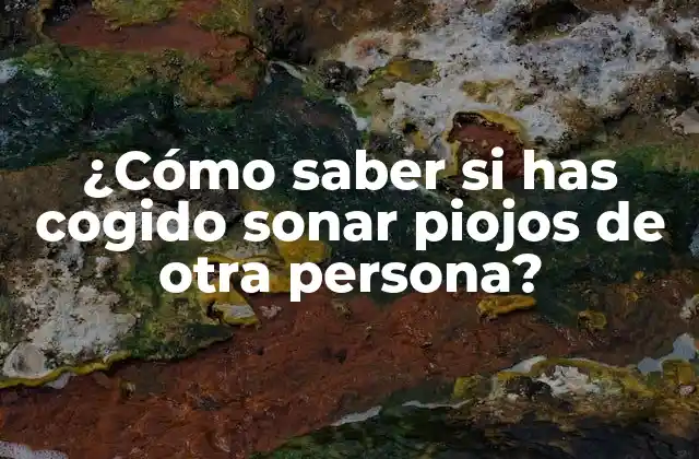 ¿cómo Saber Si Has Cogido Sonar Piojos de Otra Persona?