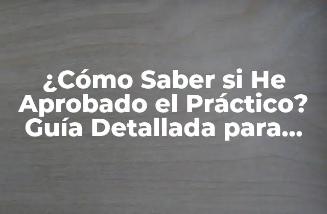 ¿cómo Saber Si He Aprobado el Práctico? Guía Detallada para Alumnos Inquietos