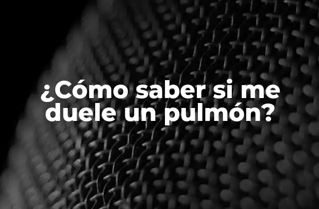 ¿cómo Saber Si Me Duele un Pulmón? 2 ¿Qué son los dolores pulmonares?