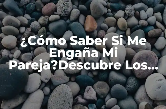 ¿cómo Saber Si Me Engaña Mi Pareja?descubre los Signos Ocultos de la Infidelidad