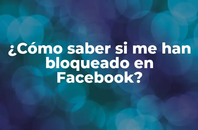 ¿cómo Saber Si Me Han Bloqueado en Facebook?