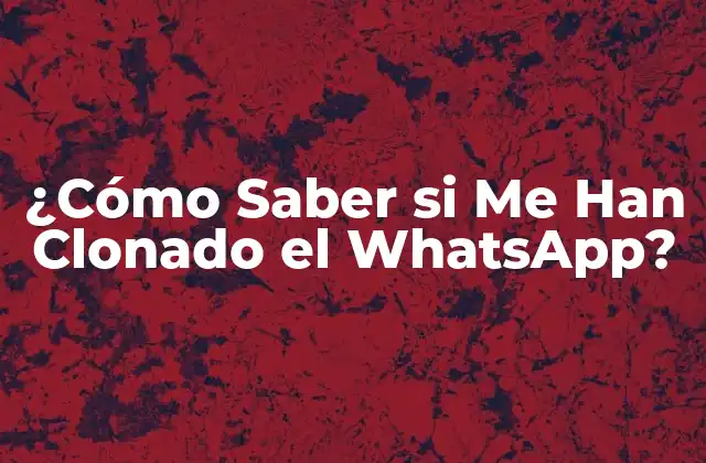 ¿cómo Saber Si Me Han Clonado el Whatsapp?