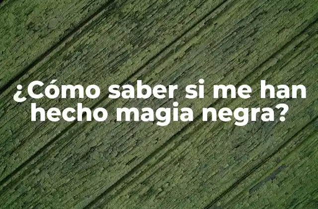 ¿cómo Saber Si Me Han Hecho Magia Negra?