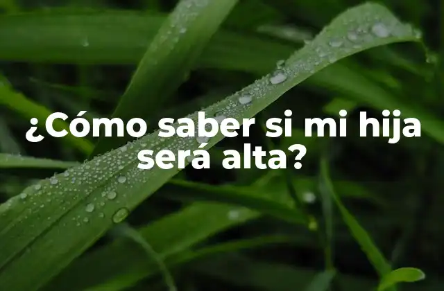 ¿cómo Saber Si Mi Hija Será Alta?