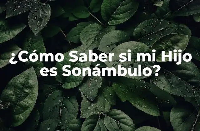 ¿cómo Saber Si Mi Hijo es Sonámbulo?
