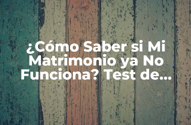 ¿cómo Saber Si Mi Matrimonio Ya No Funciona? Test de Salud Matrimonial