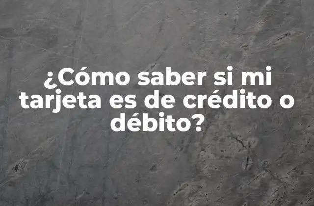 ¿cómo Saber Si Mi Tarjeta es de Crédito o Débito?