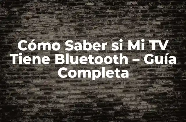 Cómo Saber Si Mi Tv Tiene Bluetooth – Guía Completa