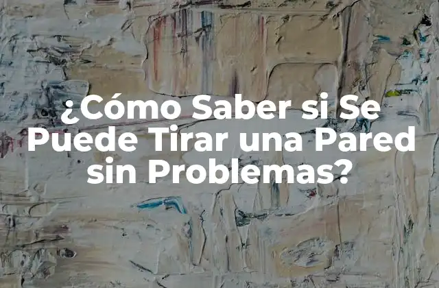 ¿cómo Saber Si Se Puede Tirar una Pared sin Problemas?