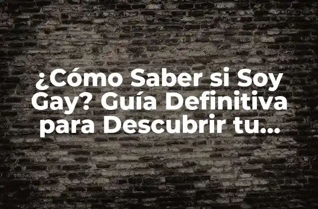 ¿cómo Saber Si Soy Gay? Guía Definitiva para Descubrir Tu Orientación Sexual