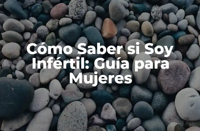 Cómo Saber Si Soy Infértil: Guía para Mujeres