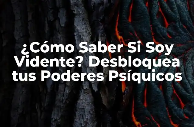 ¿cómo Saber Si Soy Vidente? Desbloquea Tus Poderes Psíquicos