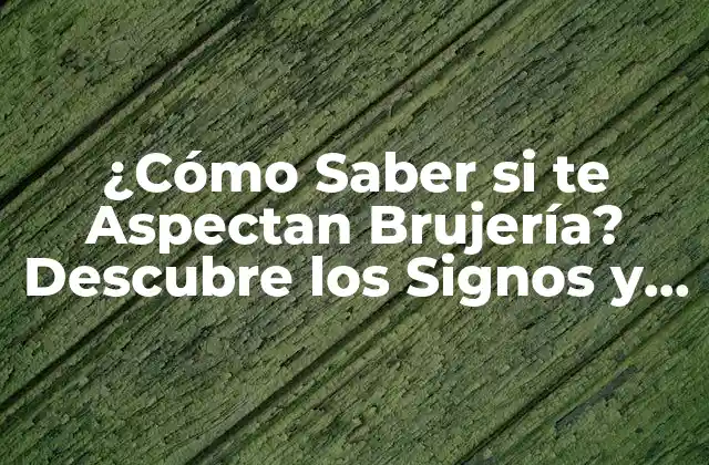 ¿cómo Saber Si Te Aspectan Brujería? Descubre los Signos y Síntomas Físicos y Emocionales