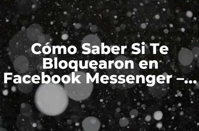 ¿Por Qué la Gente Bloquea a Otros en Facebook Messenger?