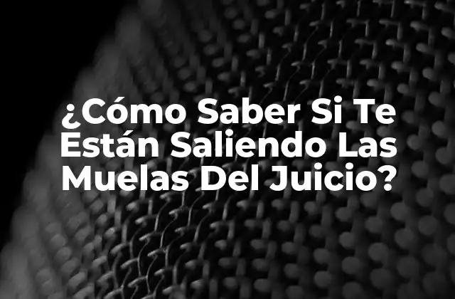 ¿cómo Saber Si Te Están Saliendo las Muelas Del Juicio?