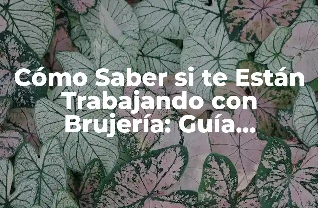 Cómo Saber Si Te Están Trabajando con Brujería: Guía Detallada y Completa