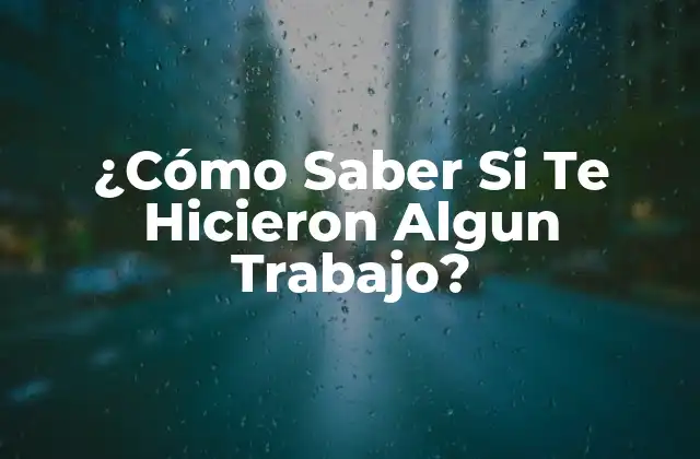 ¿cómo Saber Si Te Hicieron Algun Trabajo?